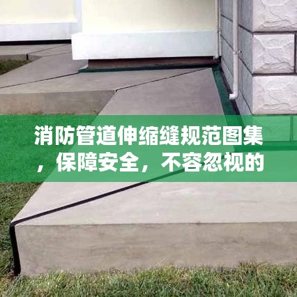 消防管道伸縮縫規(guī)范圖集，保障安全，不容忽視的關(guān)鍵要素
