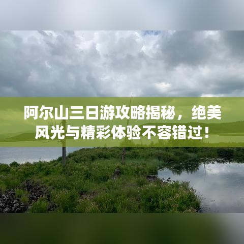 阿爾山三日游攻略揭秘，絕美風光與精彩體驗不容錯過！